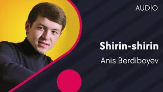 Anis Berdiboyev - Shirin-shirin